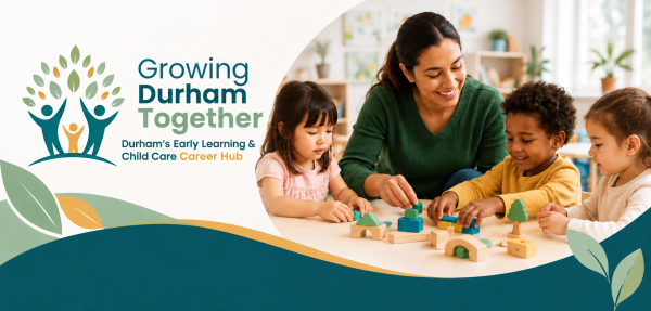 Growing Durham Together banner for Durham’s Early Learning & Child Care Career Hub, featuring an early childhood educator engaging three children in a classroom building activity.